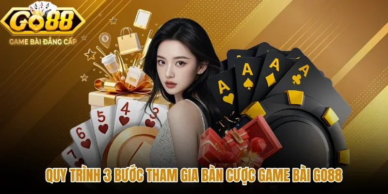 quy-trinh-3-buoc-tham-gia-ban-cuoc-game-bai-go88 Các bước tham gia sảnh trò chơi và quản lý tiền cược