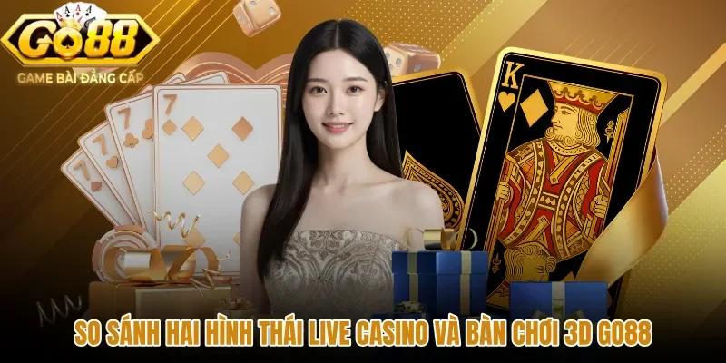 Hai hình thức Live Casino và bàn 3D tại Casino GO88
